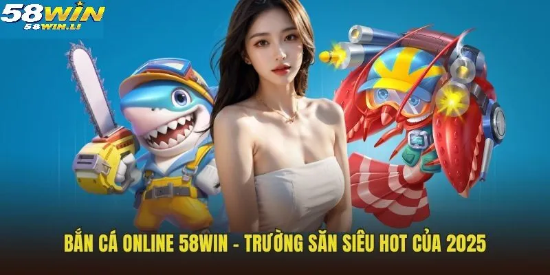 Bắn Cá 58win 1 Bắn cá online 58WIN – Trường săn siêu hot của 2025