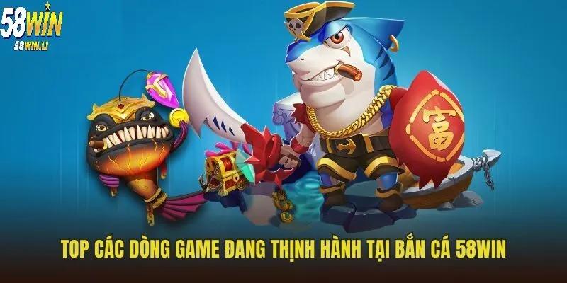 Bắn Cá 58win 3 Top các dòng game đang thịnh hành tại bắn cá 58WIN