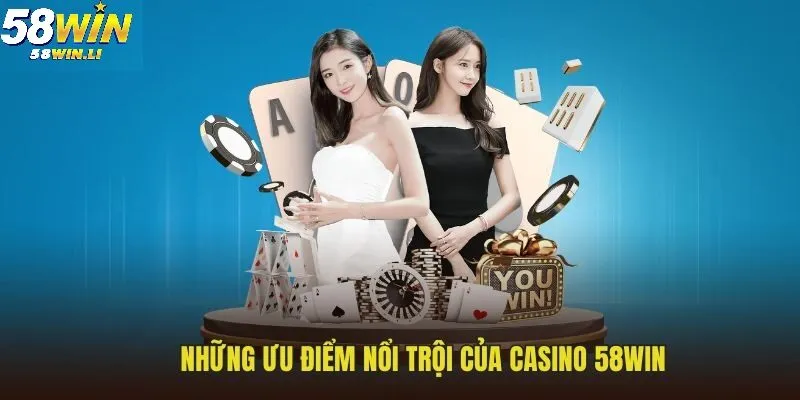 Casino 58WIN 3 Những ưu điểm hấp dẫn của casino 58WIN