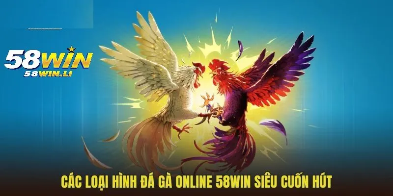 Các loại hình đá gà online 58WIN siêu cuốn hút