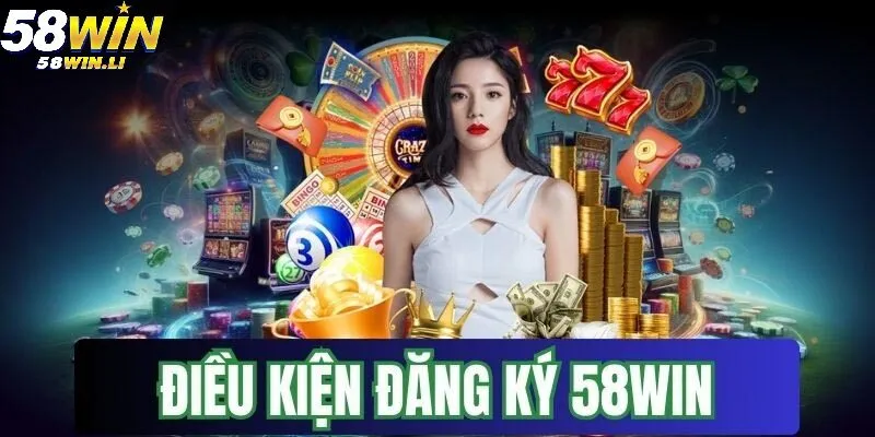 Đăng ký 58WIN và các điều kiện cần đáp ứng