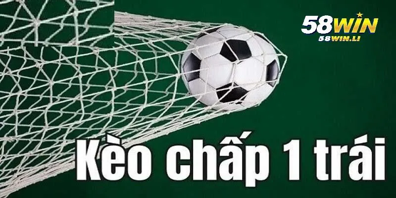 Kèo Chấp 1 Trái Đặt Cược Chuẩn Trúng Thưởng Lớn 58win 2025 2 Kèo chấp 1 trái 58win