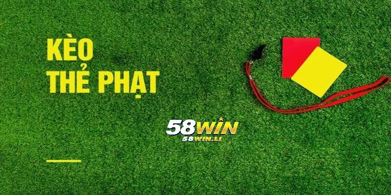 Kèo Thẻ Phạt Là Gì? Bắt Kèo Cực Chuẩn Tại 58win 2025 5 Kinh nghiệm chơi kèo thẻ phạt